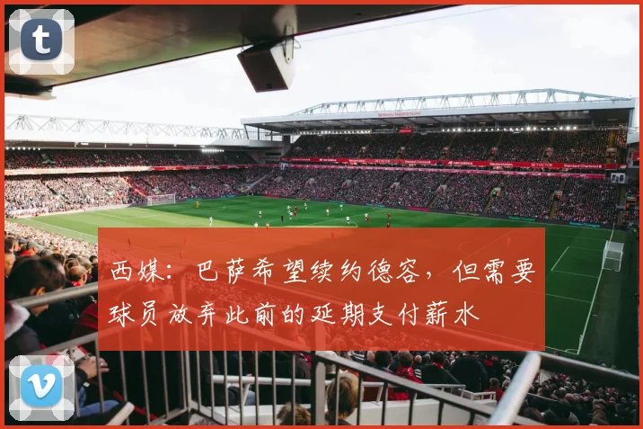 西媒：巴萨希望续约德容，但需要球员放弃此前的延期支付薪水