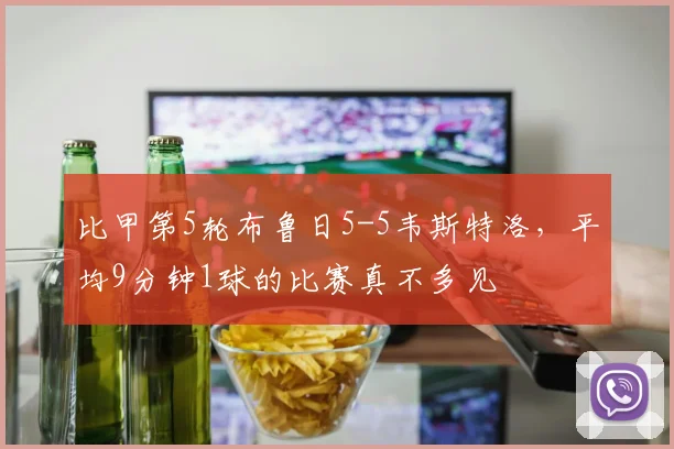 比甲第5轮布鲁日5-5韦斯特洛，平均9分钟1球的比赛真不多见