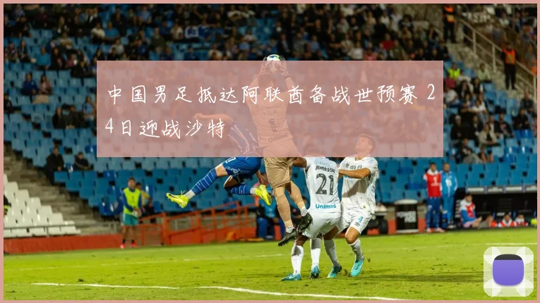 中国男足抵达阿联酋备战世预赛 24日迎战沙特