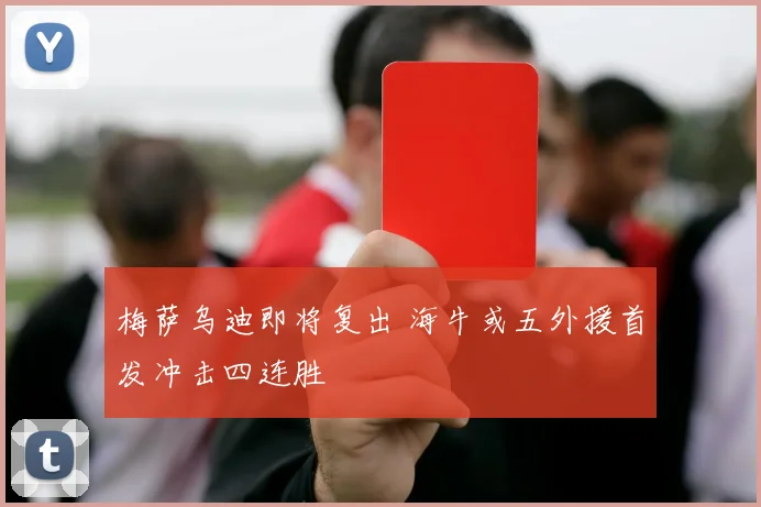 梅萨乌迪即将复出 海牛或五外援首发冲击四连胜